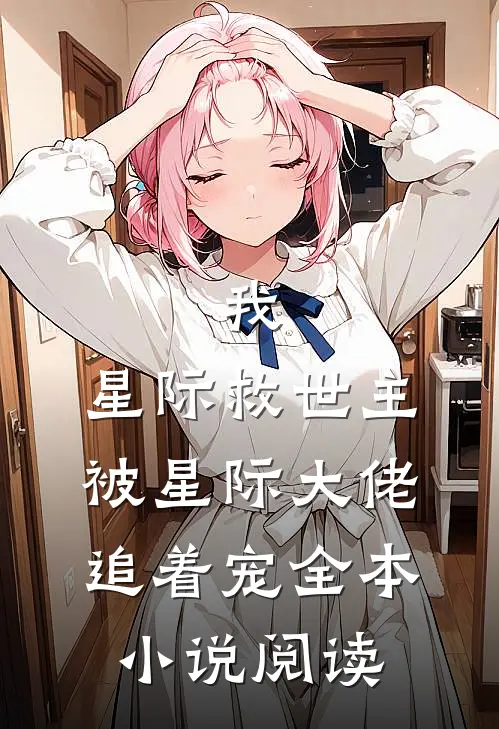 我，星际救世主，被星际大佬追着宠全本小说阅读