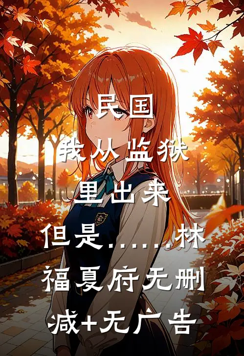 民国：我从监狱里出来，但是……林福夏府无删减+无广告