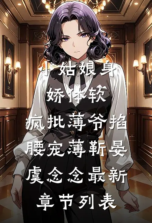 小姑娘身娇体软，疯批薄爷掐腰宠薄靳晏虞念念最新章节列表
