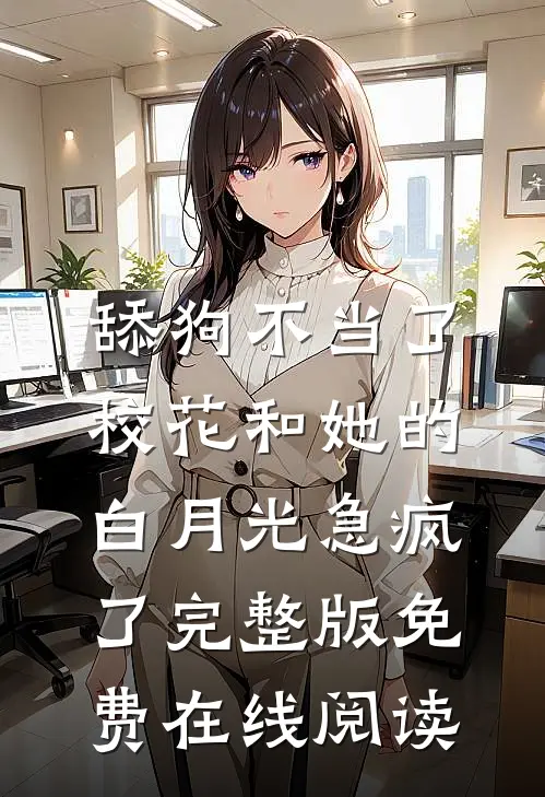 舔狗不当了，校花和她的白月光急疯了完整版免费在线阅读