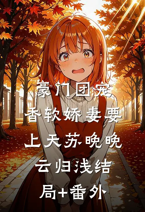 豪门团宠：香软娇妻要上天苏晚晚云归浅结局+番外