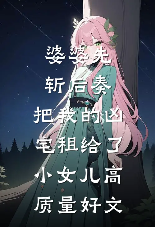 婆婆先斩后奏，把我的凶宅租给了小女儿高质量好文