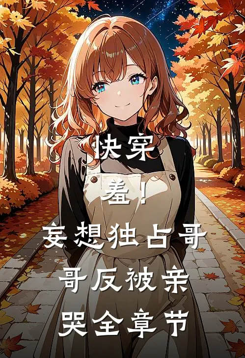 快穿：羞！妄想独占哥哥反被亲哭全章节