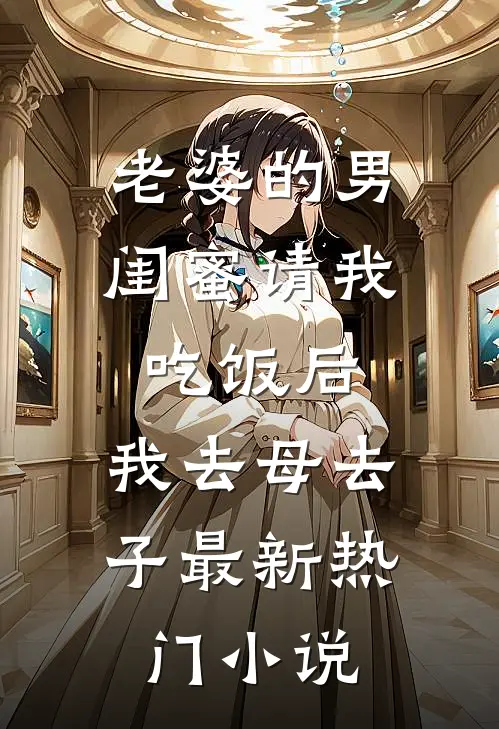 老婆的男闺蜜请我吃饭后，我去母去子最新热门小说