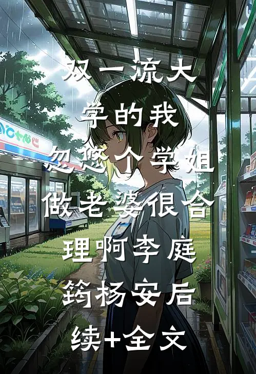 双一流大学的我，忽悠个学姐做老婆很合理啊李庭筠杨安后续+全文