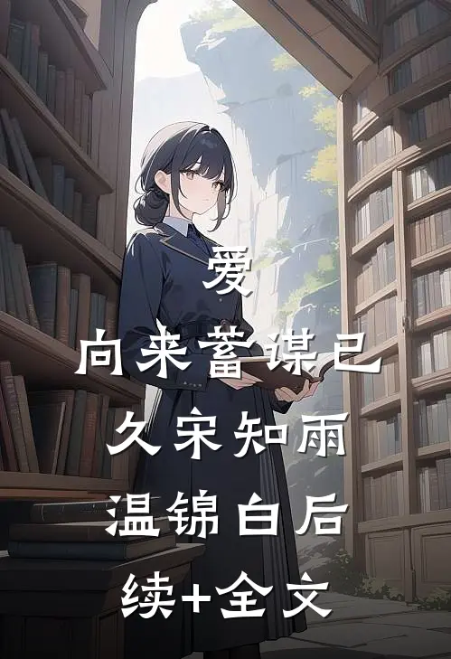 爱，向来蓄谋已久宋知雨温锦白后续+全文