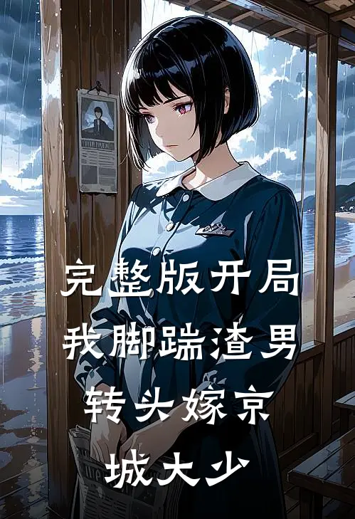 完整版开局我脚踹渣男，转头嫁京城大少