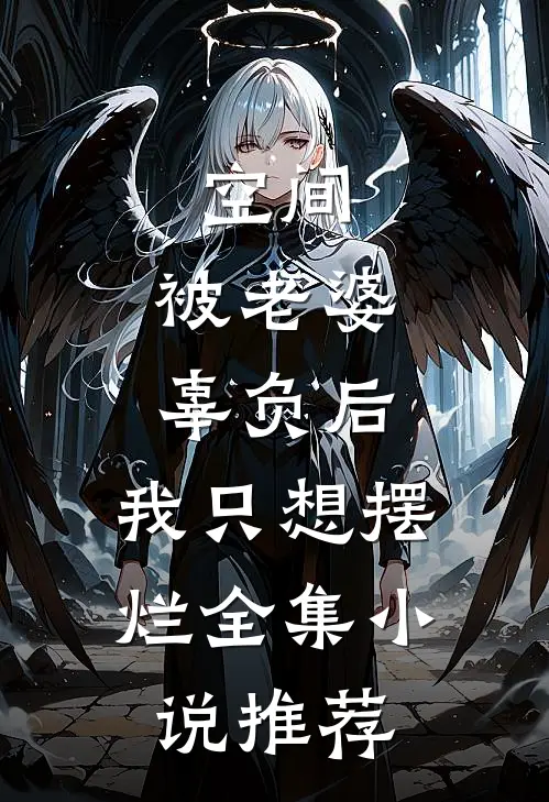 空间：被老婆辜负后，我只想摆烂全集小说推荐