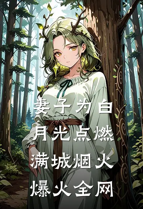 妻子为白月光点燃满城烟火爆火全网