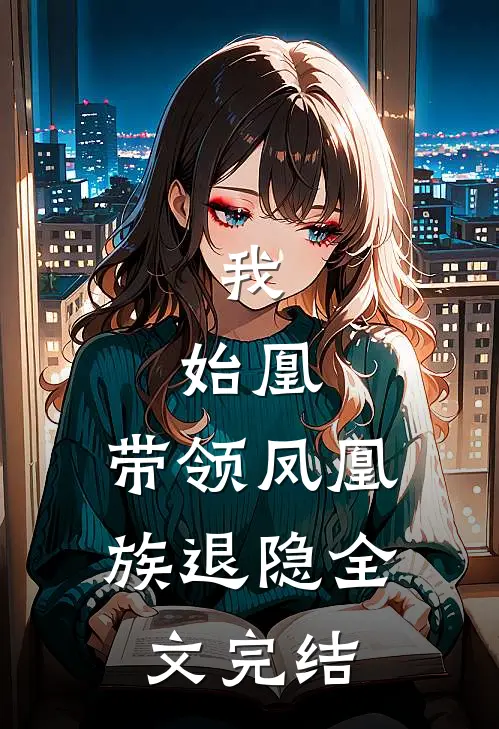 我，始凰，带领凤凰族退隐全文完结