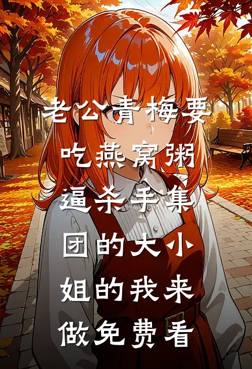 老公青梅要吃燕窝粥，逼杀手集团的大小姐的我来做免费看
