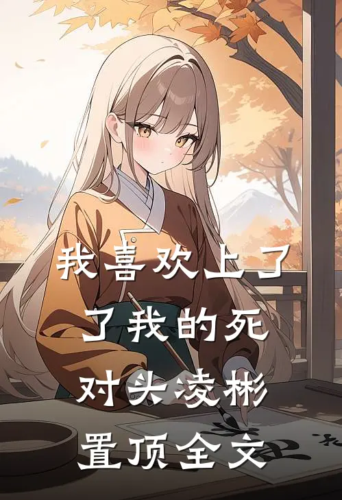 我喜欢上了了我的死对头凌彬置顶全文
