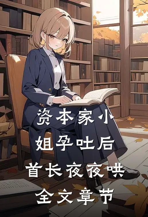 资本家小姐孕吐后，首长夜夜哄全文章节