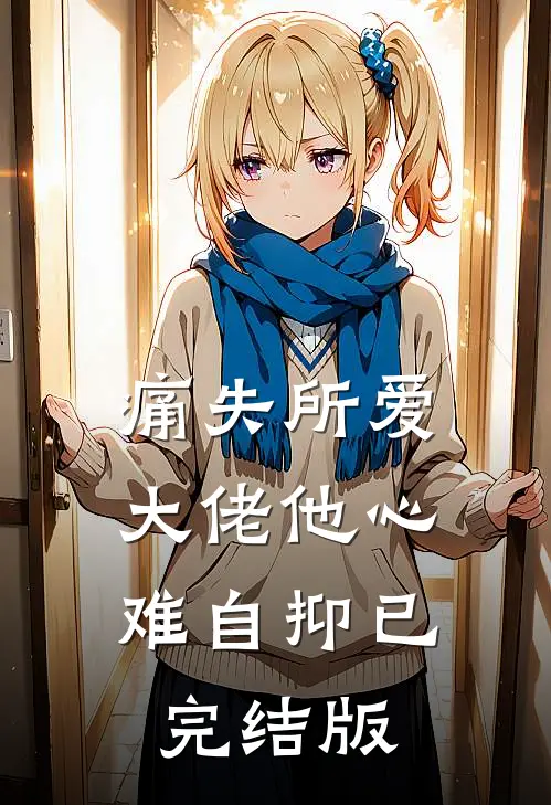 痛失所爱，大佬他心难自抑已完结版