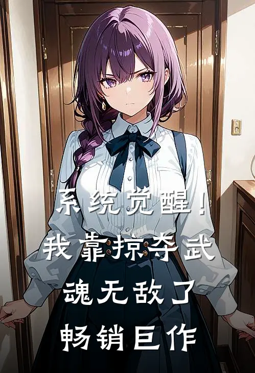 系统觉醒！我靠掠夺武魂无敌了畅销巨作