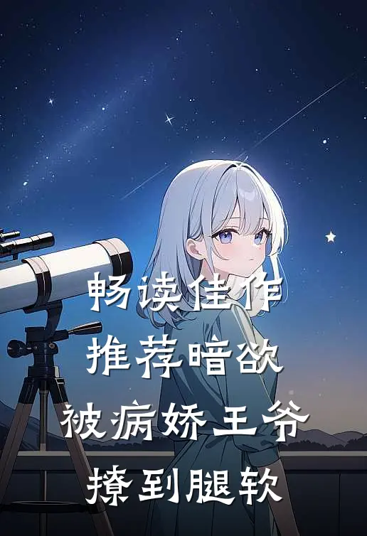 畅读佳作推荐暗欲，被病娇王爷撩到腿软