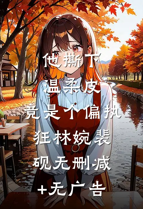 他撕下温柔皮，竟是个偏执狂林婉裴砚无删减+无广告