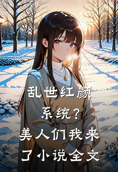 乱世红颜系统？美人们我来了小说全文