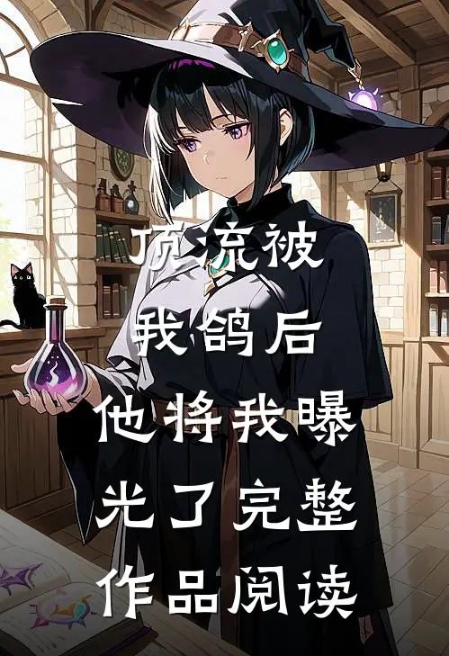 顶流被我鸽后，他将我曝光了完整作品阅读