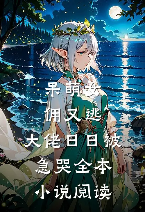 呆萌女佣又逃，大佬日日被急哭全本小说阅读