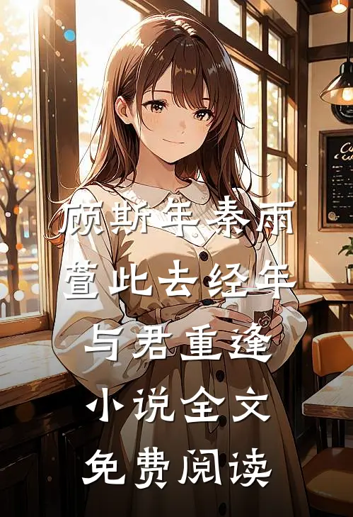 顾斯年秦雨萱此去经年，与君重逢小说全文免费阅读