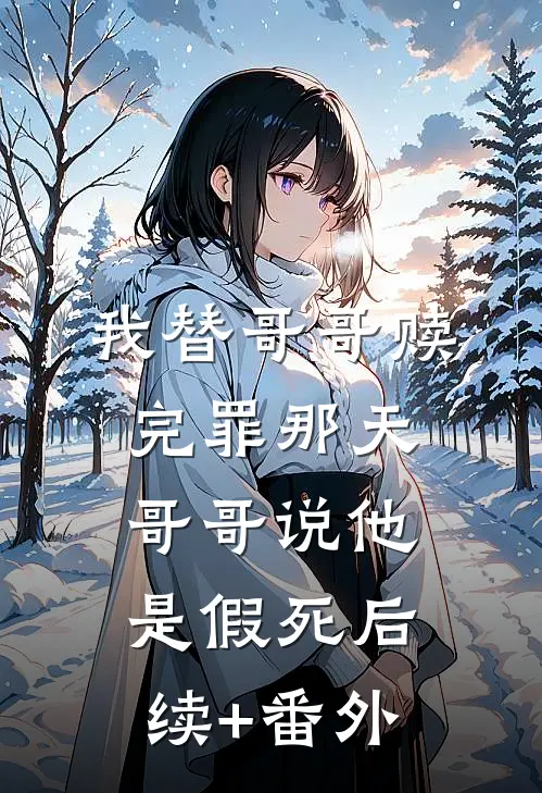我替哥哥赎完罪那天，哥哥说他是假死后续+番外