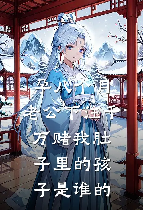 孕八个月，老公下注千万赌我肚子里的孩子是谁的