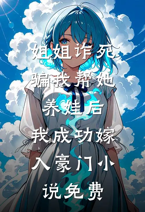 姐姐诈死骗我帮她养娃后，我成功嫁入豪门小说免费