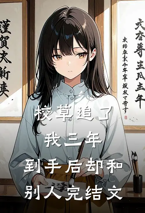 校草追了我三年，到手后却和别人完结文