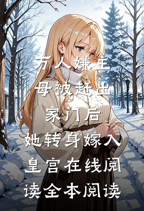 万人嫌主母被赶出家门后，她转身嫁入皇宫在线阅读全本阅读