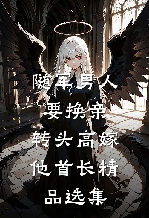 随军男人要换亲，转头高嫁他首长精品选集