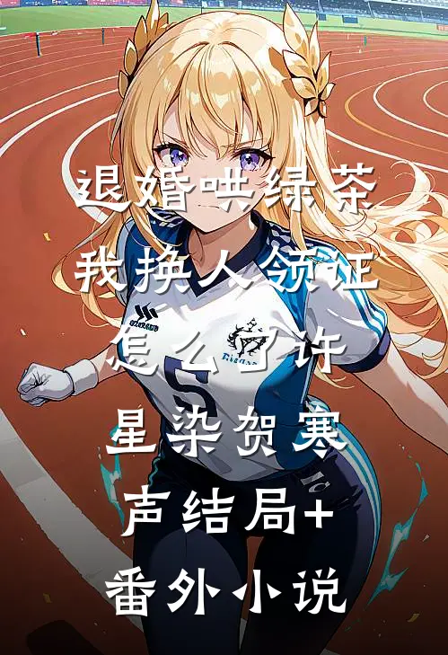 退婚哄绿茶，我换人领证怎么了许星染贺寒声结局+番外小说