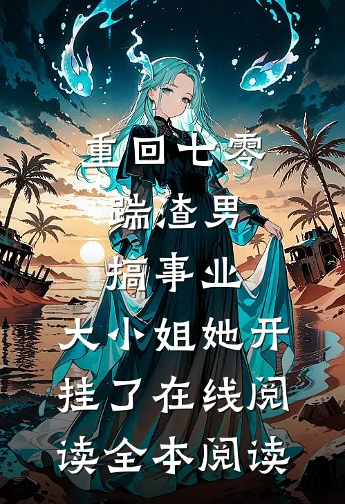 重回七零：踹渣男搞事业，大小姐她开挂了在线阅读全本阅读