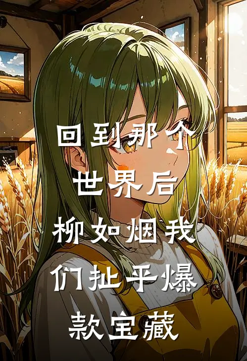 回到那个世界后，柳如烟我们扯平爆款宝藏