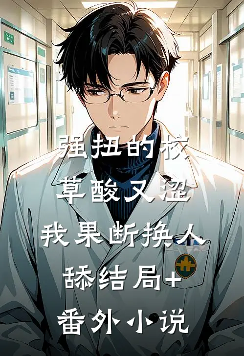 强扭的校草酸又涩，我果断换人舔结局+番外小说