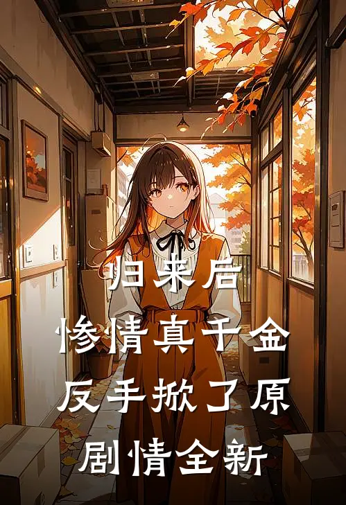 归来后，惨情真千金反手掀了原剧情全新