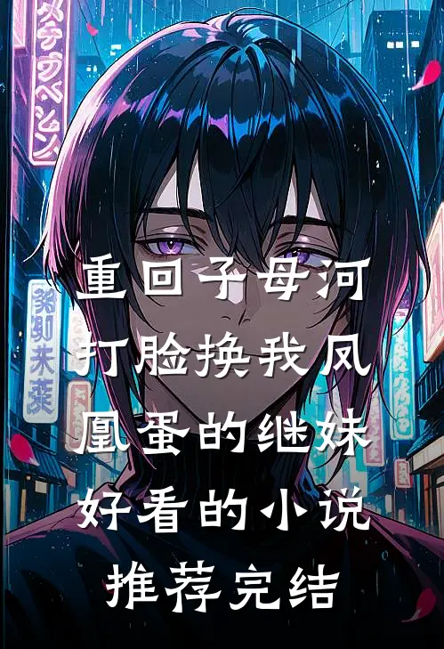 重回子母河，打脸换我凤凰蛋的继妹好看的小说推荐完结