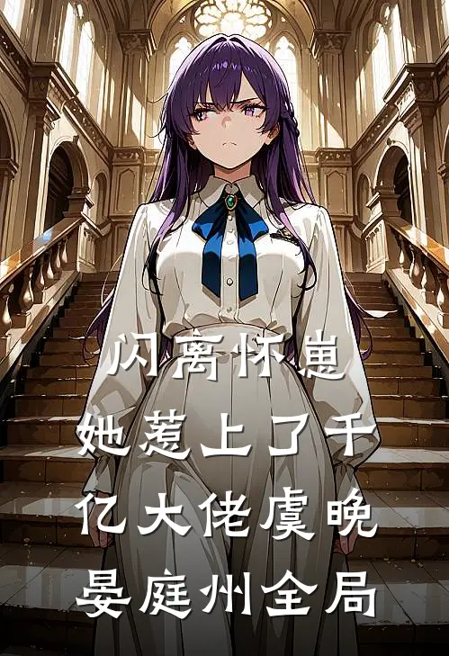 闪离怀崽，她惹上了千亿大佬虞晚晏庭州全局