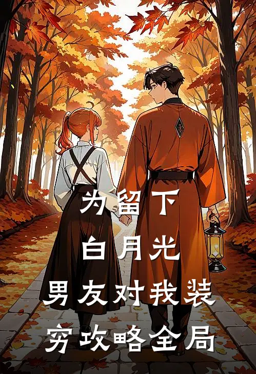 为留下白月光，男友对我装穷攻略全局