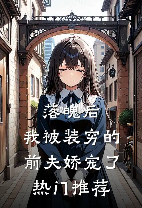 落魄后，我被装穷的前夫娇宠了热门推荐