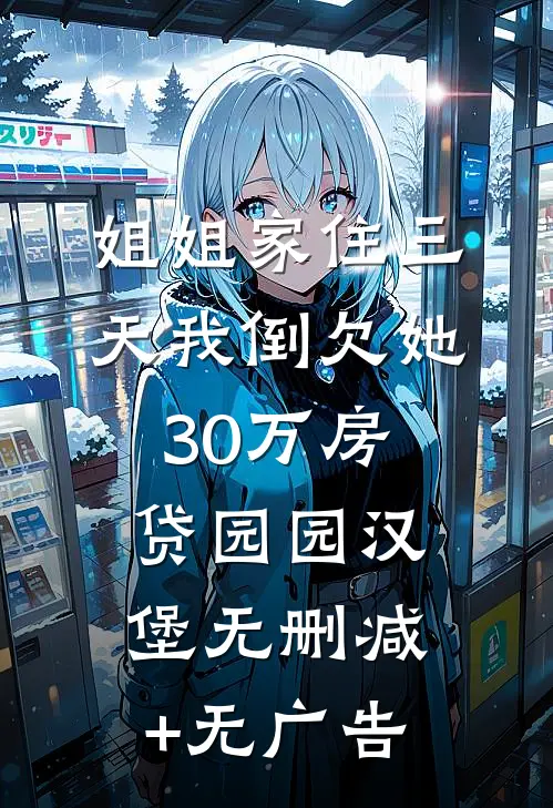 姐姐家住三天我倒欠她30万房贷园园汉堡无删减+无广告