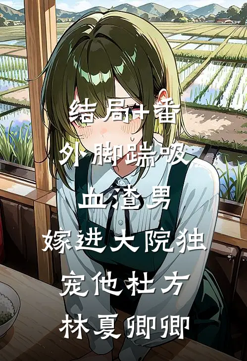 结局+番外脚踹吸血渣男，嫁进大院独宠他杜方林夏卿卿