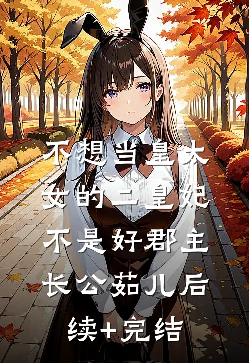 不想当皇太女的二皇妃不是好郡主长公茹儿后续+完结