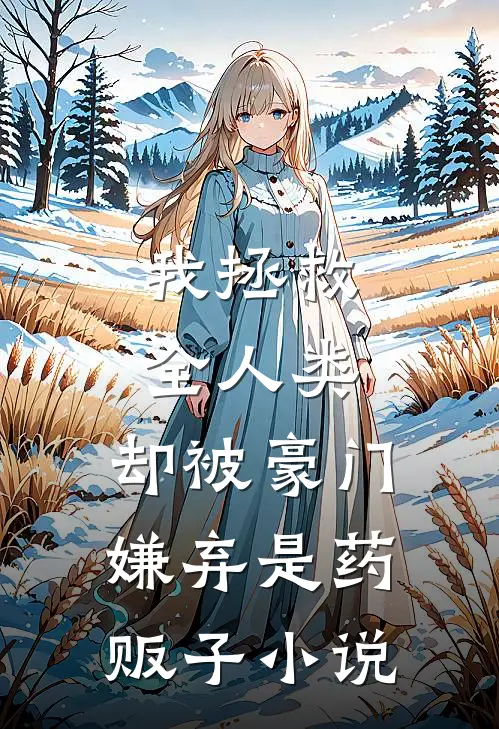 我拯救全人类，却被豪门嫌弃是药贩子小说