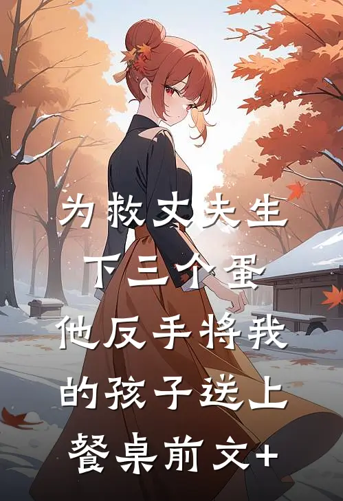 为救丈夫生下三个蛋，他反手将我的孩子送上餐桌前文+
