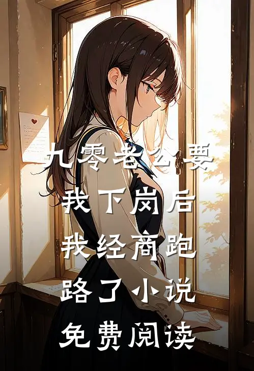 九零老公要我下岗后，我经商跑路了小说免费阅读