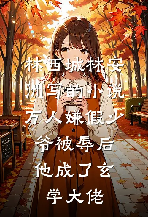 林西城林安洲写的小说万人嫌假少爷被辱后，他成了玄学大佬
