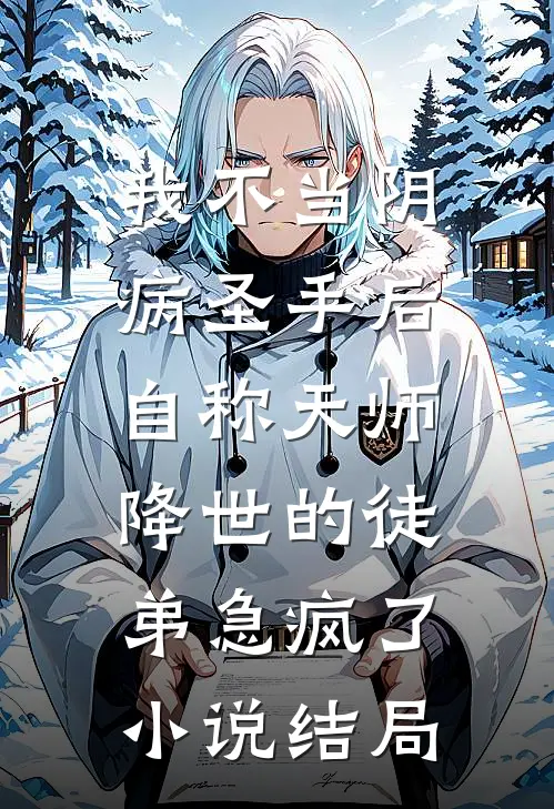 我不当阴病圣手后，自称天师降世的徒弟急疯了小说结局
