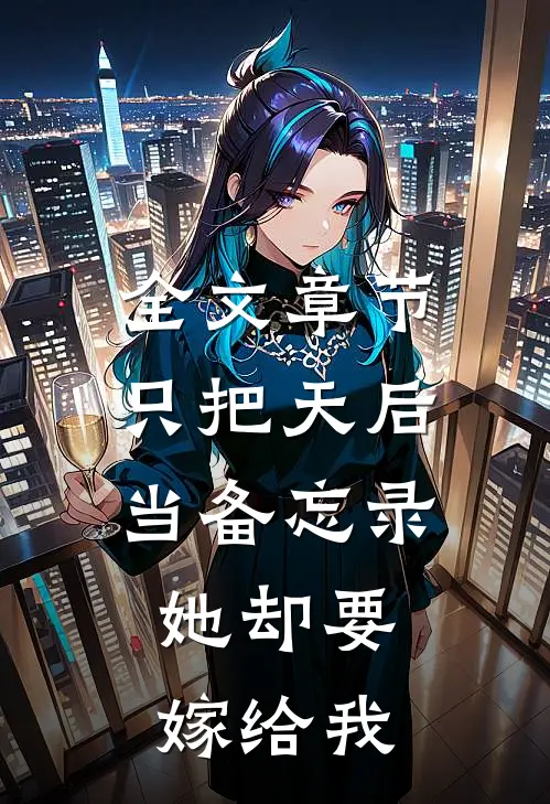 全文章节只把天后当备忘录，她却要嫁给我