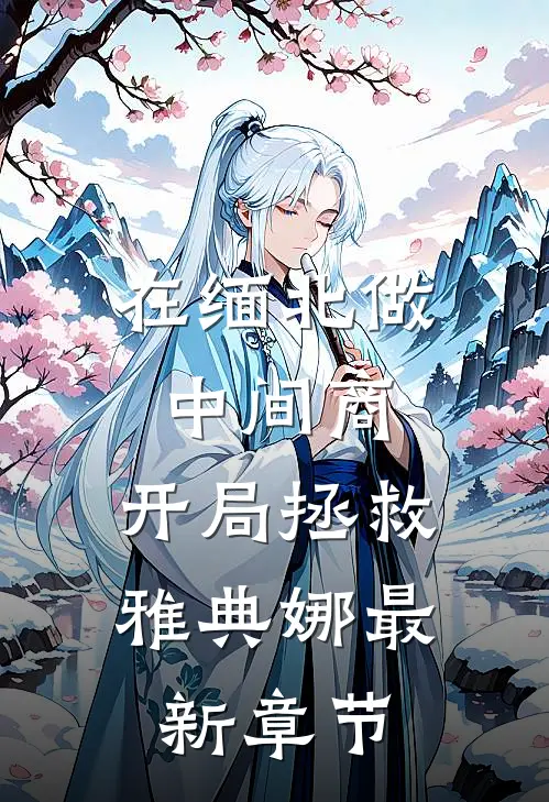 在缅北做中间商，开局拯救雅典娜最新章节